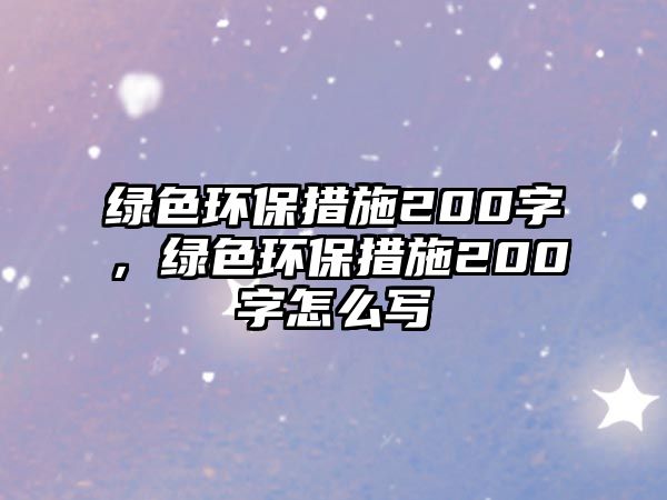 綠色環(huán)保措施200字，綠色環(huán)保措施200字怎么寫