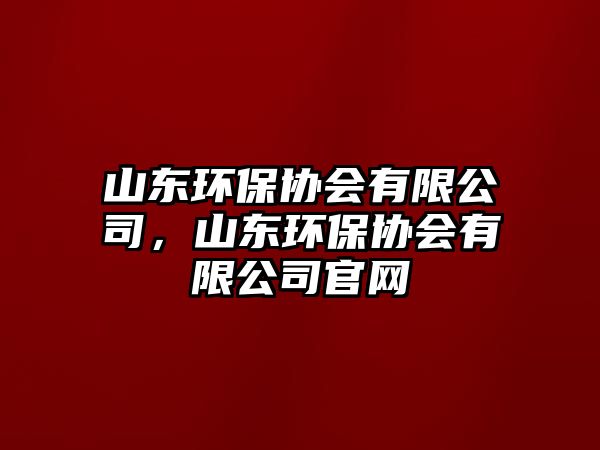 山東環(huán)保協(xié)會有限公司，山東環(huán)保協(xié)會有限公司官網(wǎng)