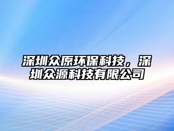 深圳眾原環(huán)保科技，深圳眾源科技有限公司