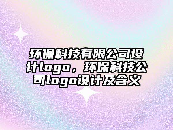 環(huán)?？萍加邢薰驹O計logo，環(huán)?？萍脊緇ogo設計及含義