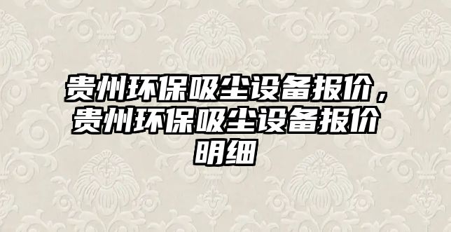 貴州環(huán)保吸塵設(shè)備報價，貴州環(huán)保吸塵設(shè)備報價明細(xì)