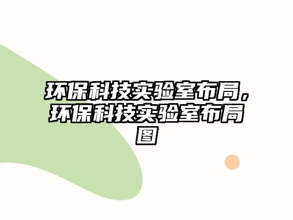 環(huán)?？萍紝嶒炇也季?，環(huán)?？萍紝嶒炇也季謭D