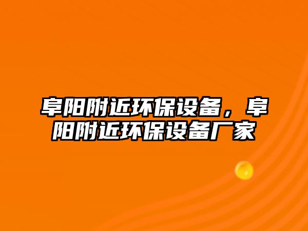 阜陽附近環(huán)保設備，阜陽附近環(huán)保設備廠家