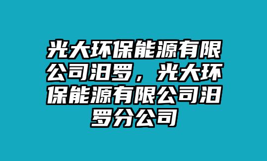 光大環(huán)保能源有限公司汨羅，光大環(huán)保能源有限公司汨羅分公司