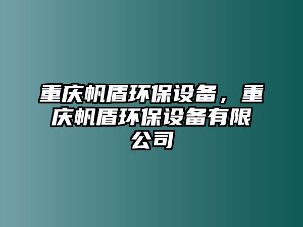 重慶帆盾環(huán)保設(shè)備，重慶帆盾環(huán)保設(shè)備有限公司