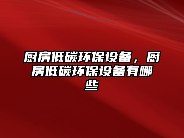 廚房低碳環(huán)保設備，廚房低碳環(huán)保設備有哪些