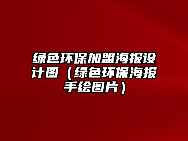 綠色環(huán)保加盟海報設(shè)計(jì)圖（綠色環(huán)保海報手繪圖片）