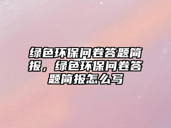 綠色環(huán)保問卷答題簡報，綠色環(huán)保問卷答題簡報怎么寫