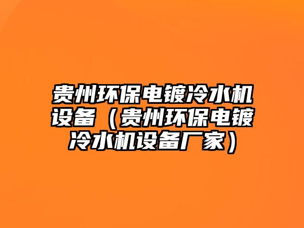 貴州環(huán)保電鍍冷水機設備（貴州環(huán)保電鍍冷水機設備廠家）