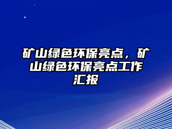 礦山綠色環(huán)保亮點，礦山綠色環(huán)保亮點工作匯報