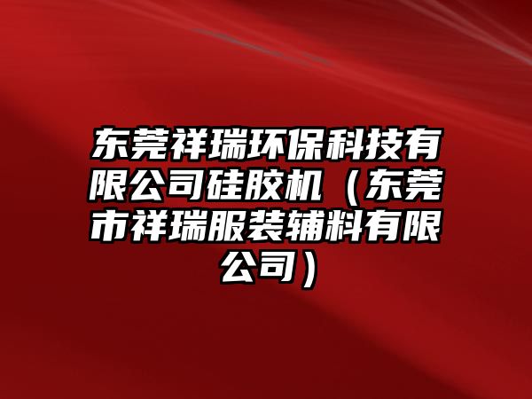 東莞祥瑞環(huán)?？萍加邢薰竟枘z機(jī)（東莞市祥瑞服裝輔料有限公司）