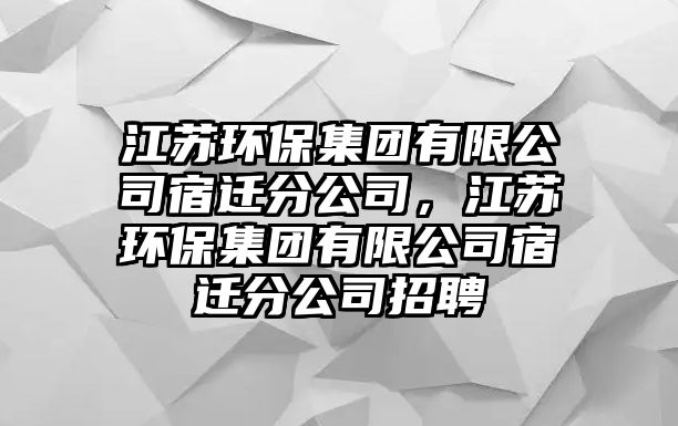 江蘇環(huán)保集團(tuán)有限公司宿遷分公司，江蘇環(huán)保集團(tuán)有限公司宿遷分公司招聘