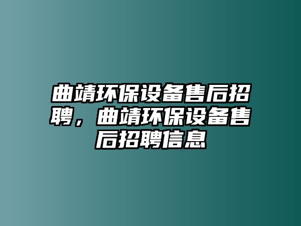 曲靖環(huán)保設(shè)備售后招聘，曲靖環(huán)保設(shè)備售后招聘信息