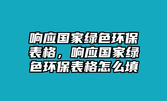 響應(yīng)國家綠色環(huán)保表格，響應(yīng)國家綠色環(huán)保表格怎么填