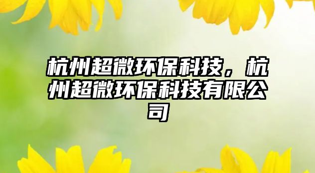 杭州超微環(huán)?？萍?，杭州超微環(huán)保科技有限公司