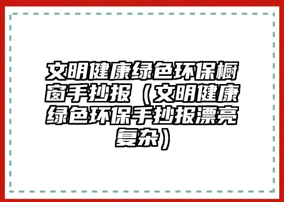 文明健康綠色環(huán)保櫥窗手抄報（文明健康綠色環(huán)保手抄報漂亮復雜）