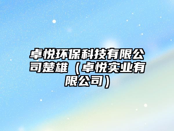 卓悅環(huán)保科技有限公司楚雄（卓悅實業(yè)有限公司）