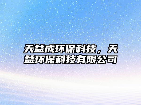 天益成環(huán)?？萍迹煲姝h(huán)?？萍加邢薰?/> 
									</a>
									<h4 class=