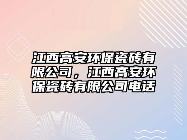 江西高安環(huán)保瓷磚有限公司，江西高安環(huán)保瓷磚有限公司電話