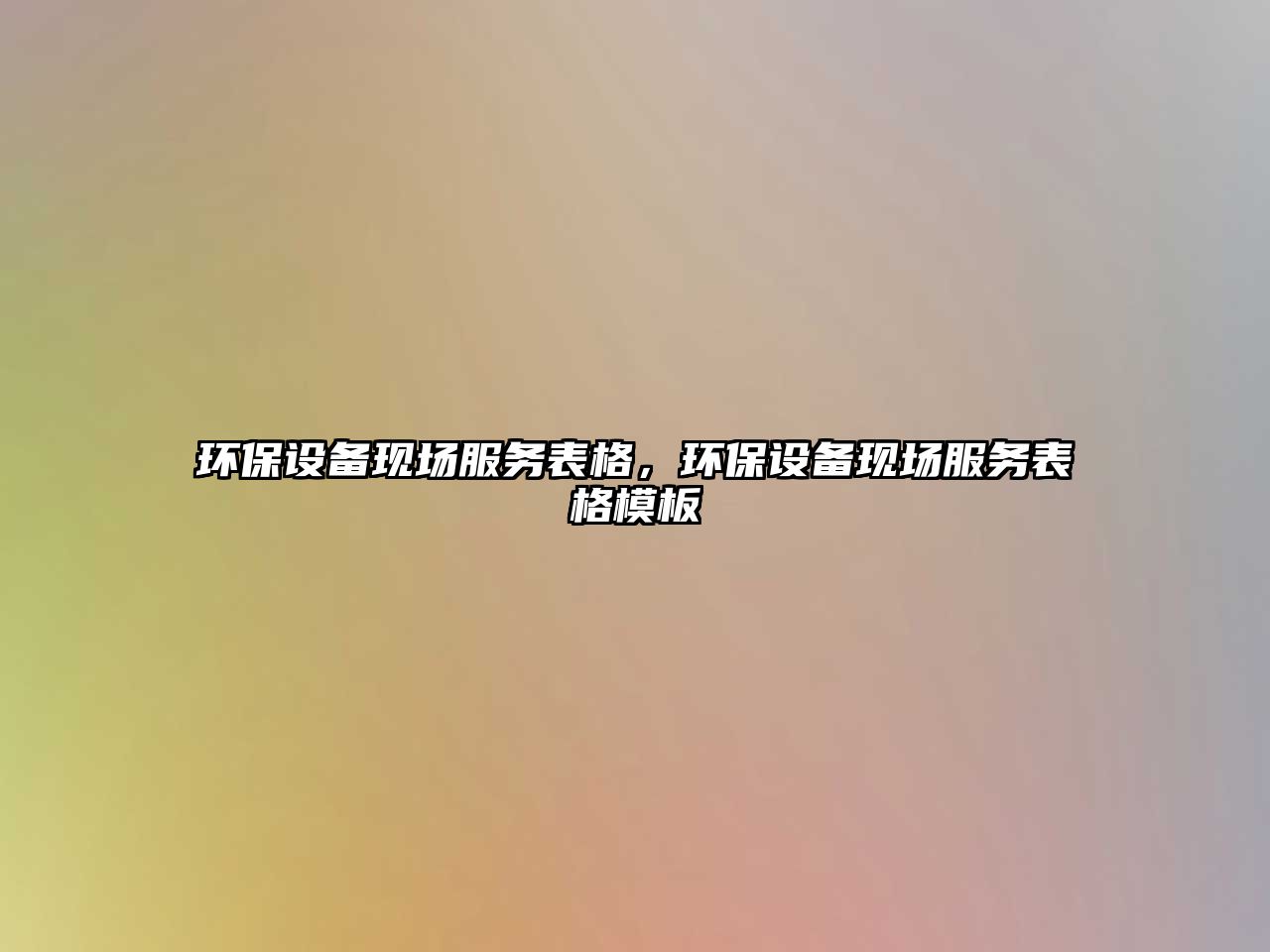 環(huán)保設(shè)備現(xiàn)場(chǎng)服務(wù)表格，環(huán)保設(shè)備現(xiàn)場(chǎng)服務(wù)表格模板