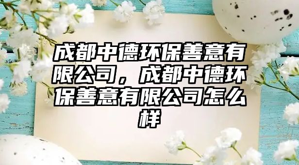 成都中德環(huán)保善意有限公司，成都中德環(huán)保善意有限公司怎么樣