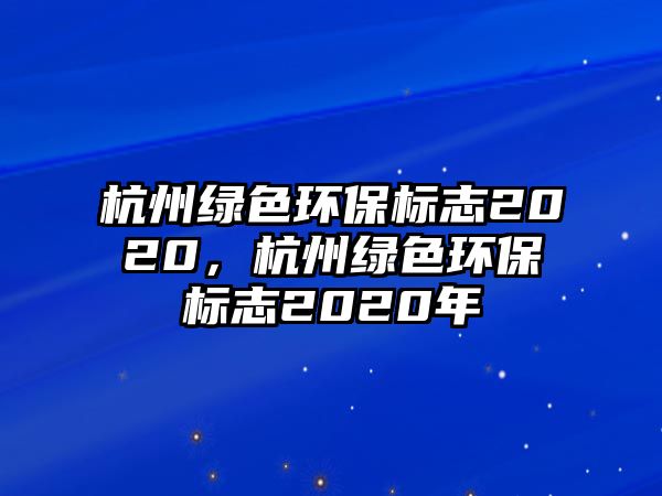 杭州綠色環(huán)保標志2020，杭州綠色環(huán)保標志2020年