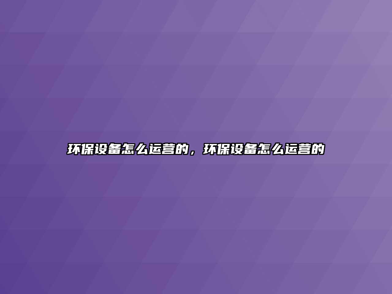 環(huán)保設備怎么運營的，環(huán)保設備怎么運營的