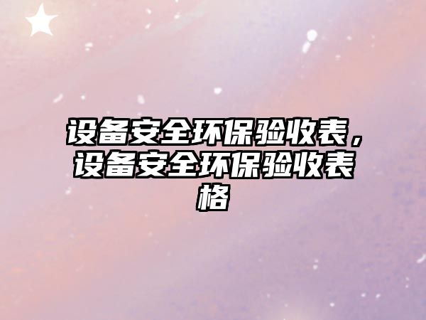 設備安全環(huán)保驗收表，設備安全環(huán)保驗收表格