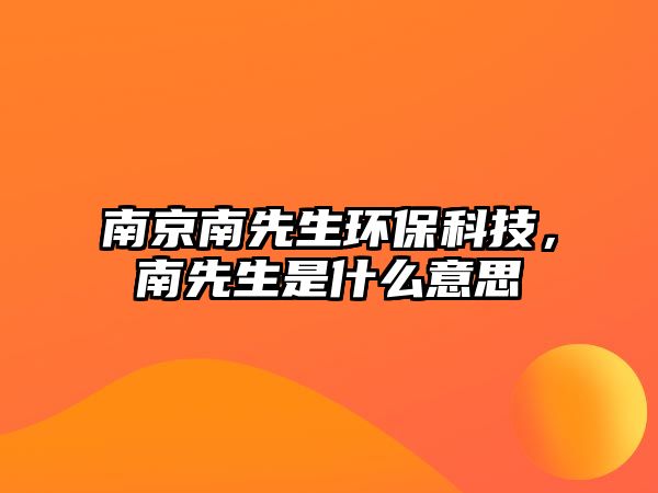 南京南先生環(huán)保科技，南先生是什么意思