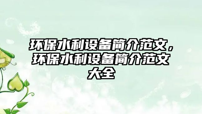 環(huán)保水利設備簡介范文，環(huán)保水利設備簡介范文大全