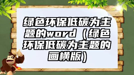 綠色環(huán)保低碳為主題的word（綠色環(huán)保低碳為主題的畫橫版）