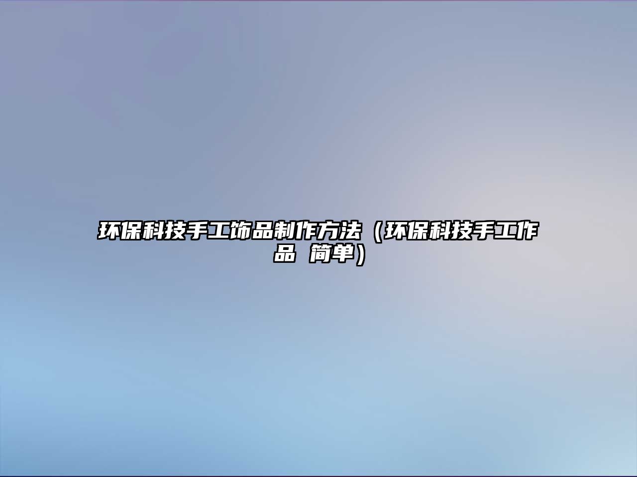 環(huán)?？萍际止わ椘分谱鞣椒ǎōh(huán)?？萍际止ぷ髌?簡(jiǎn)單）