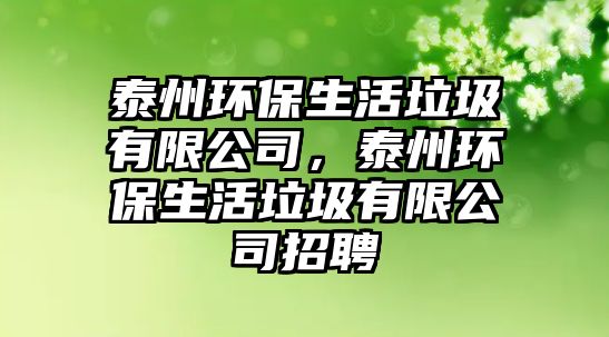 泰州環(huán)保生活垃圾有限公司，泰州環(huán)保生活垃圾有限公司招聘