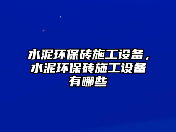 水泥環(huán)保磚施工設(shè)備，水泥環(huán)保磚施工設(shè)備有哪些