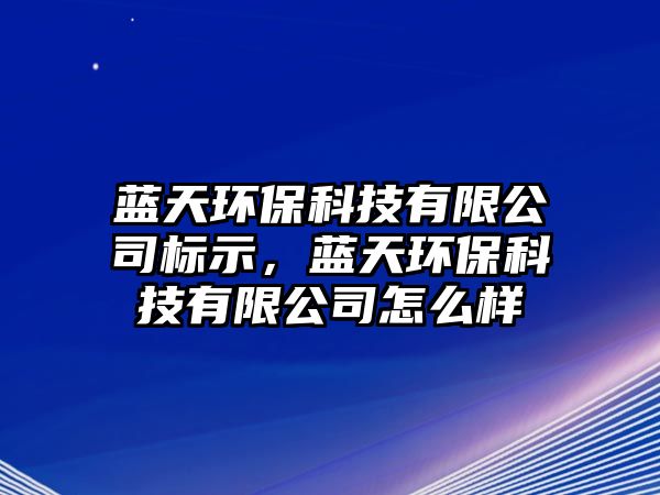 藍天環(huán)?？萍加邢薰緲耸?，藍天環(huán)?？萍加邢薰驹趺礃? class=