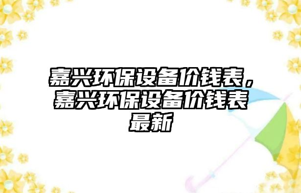 嘉興環(huán)保設備價錢表，嘉興環(huán)保設備價錢表最新