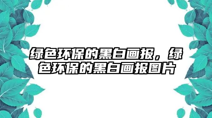 綠色環(huán)保的黑白畫報(bào)，綠色環(huán)保的黑白畫報(bào)圖片