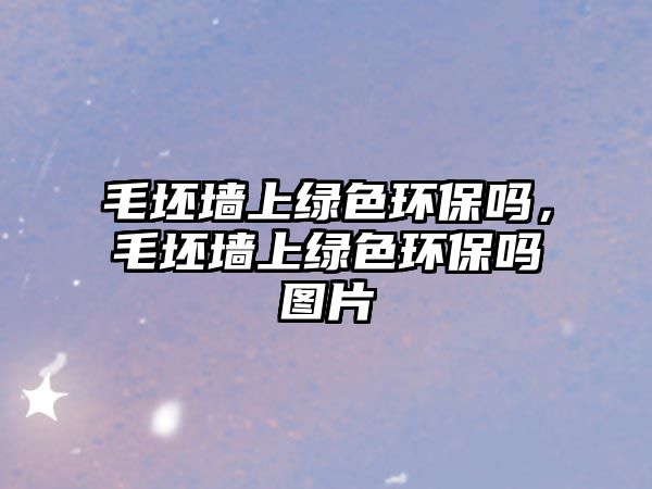 毛坯墻上綠色環(huán)保嗎，毛坯墻上綠色環(huán)保嗎圖片