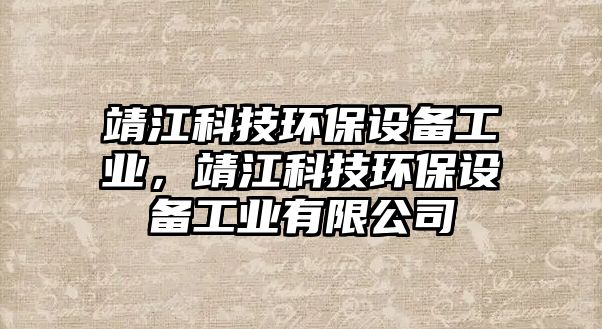 靖江科技環(huán)保設備工業(yè)，靖江科技環(huán)保設備工業(yè)有限公司