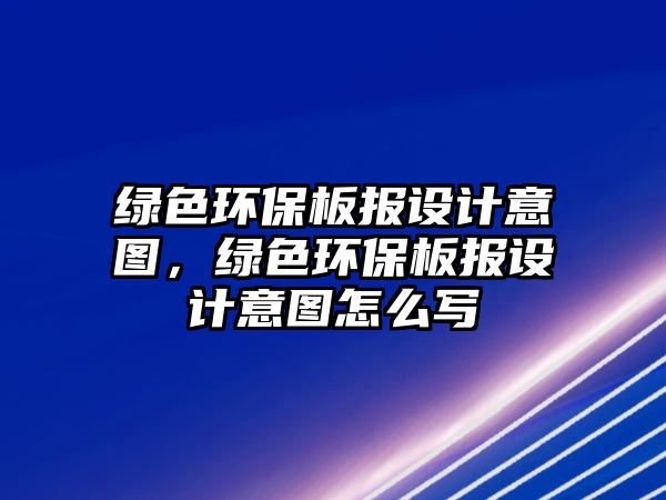 綠色環(huán)保板報設計意圖，綠色環(huán)保板報設計意圖怎么寫