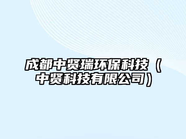 成都中賢瑞環(huán)?？萍迹ㄖ匈t科技有限公司）