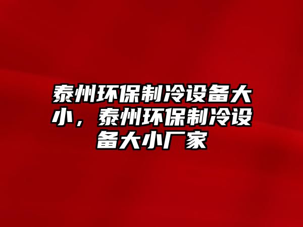 泰州環(huán)保制冷設(shè)備大小，泰州環(huán)保制冷設(shè)備大小廠家