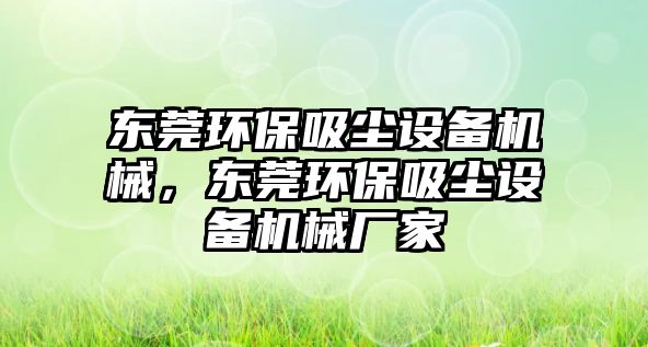 東莞環(huán)保吸塵設備機械，東莞環(huán)保吸塵設備機械廠家