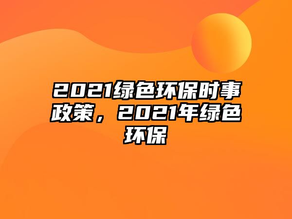 2021綠色環(huán)保時(shí)事政策，2021年綠色環(huán)保