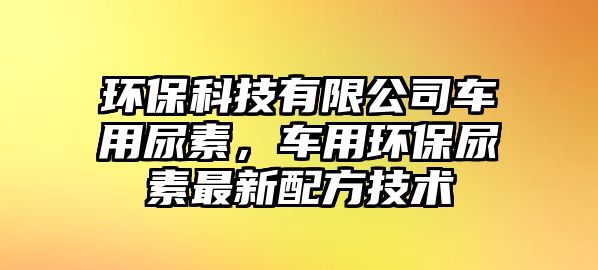 環(huán)?？萍加邢薰拒囉媚蛩兀囉铆h(huán)保尿素最新配方技術(shù)