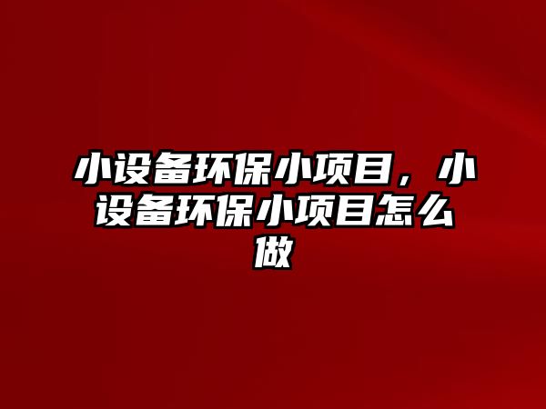 小設備環(huán)保小項目，小設備環(huán)保小項目怎么做