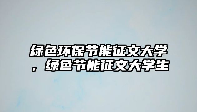 綠色環(huán)保節(jié)能征文大學，綠色節(jié)能征文大學生