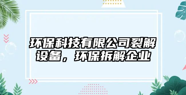 環(huán)?？萍加邢薰玖呀庠O(shè)備，環(huán)保拆解企業(yè)