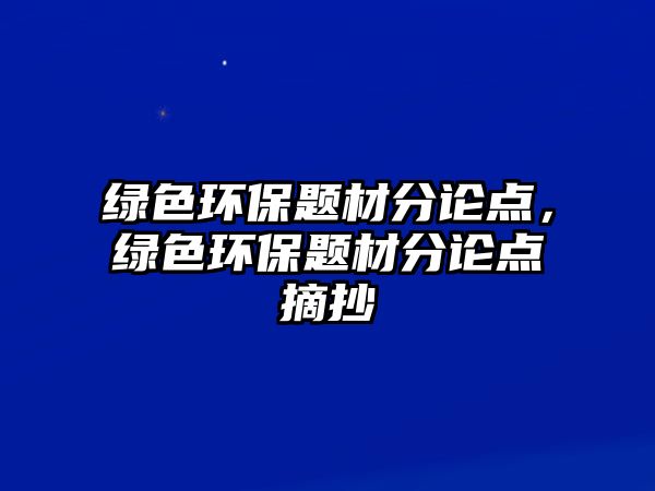 綠色環(huán)保題材分論點，綠色環(huán)保題材分論點摘抄