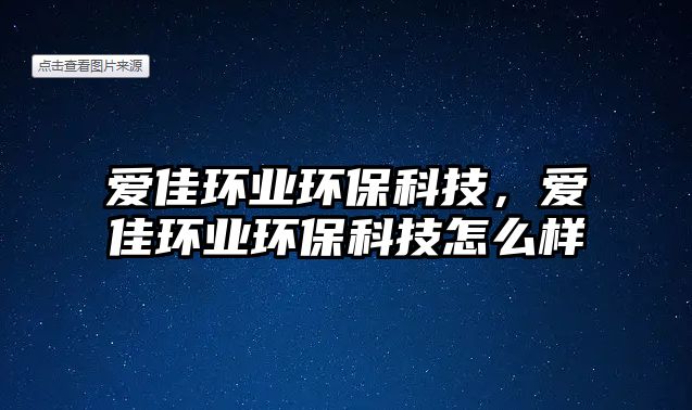 愛(ài)佳環(huán)業(yè)環(huán)保科技，愛(ài)佳環(huán)業(yè)環(huán)?？萍荚趺礃? class=